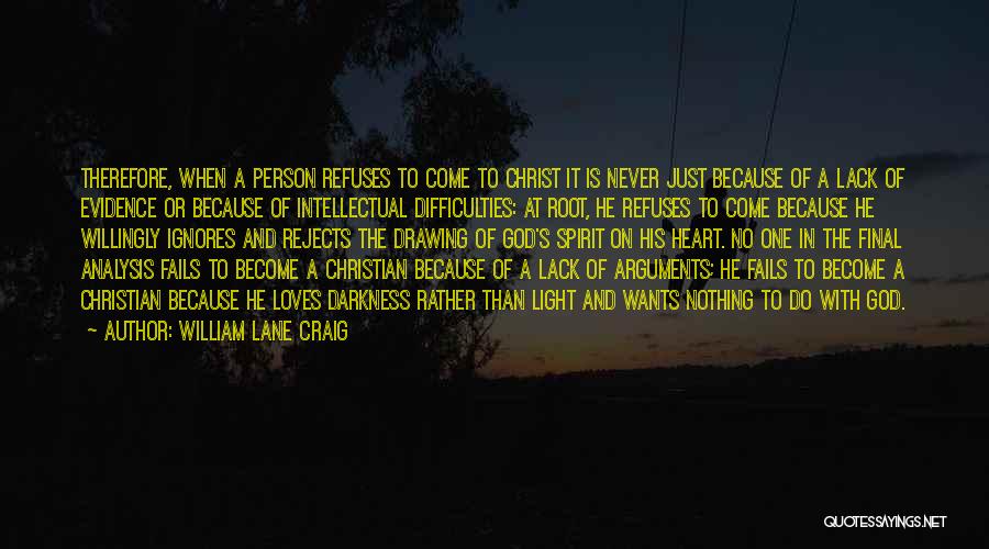 William Lane Craig Quotes: Therefore, When A Person Refuses To Come To Christ It Is Never Just Because Of A Lack Of Evidence Or