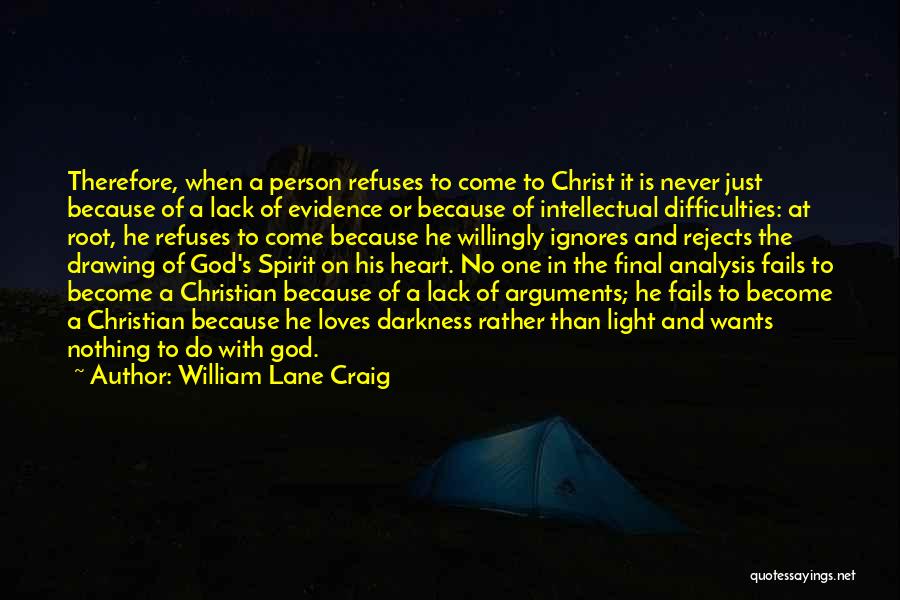 William Lane Craig Quotes: Therefore, When A Person Refuses To Come To Christ It Is Never Just Because Of A Lack Of Evidence Or