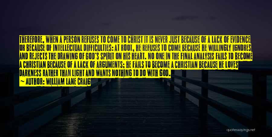 William Lane Craig Quotes: Therefore, When A Person Refuses To Come To Christ It Is Never Just Because Of A Lack Of Evidence Or