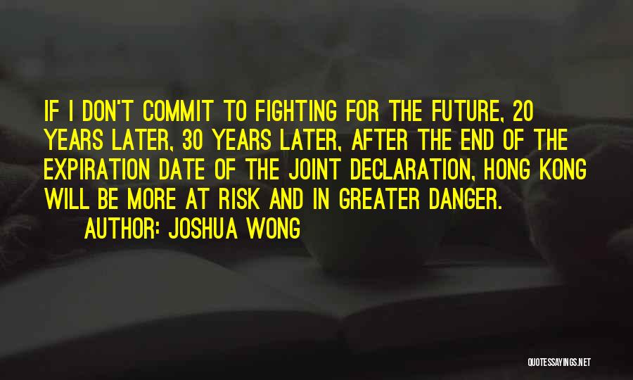 Joshua Wong Quotes: If I Don't Commit To Fighting For The Future, 20 Years Later, 30 Years Later, After The End Of The