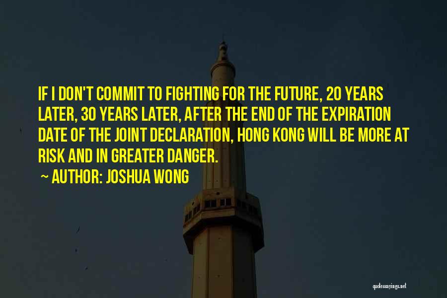 Joshua Wong Quotes: If I Don't Commit To Fighting For The Future, 20 Years Later, 30 Years Later, After The End Of The