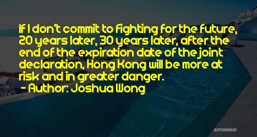 Joshua Wong Quotes: If I Don't Commit To Fighting For The Future, 20 Years Later, 30 Years Later, After The End Of The