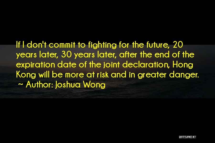 Joshua Wong Quotes: If I Don't Commit To Fighting For The Future, 20 Years Later, 30 Years Later, After The End Of The