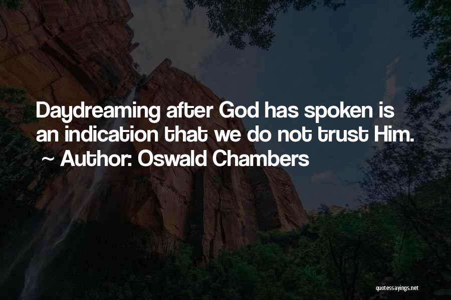 Oswald Chambers Quotes: Daydreaming After God Has Spoken Is An Indication That We Do Not Trust Him.