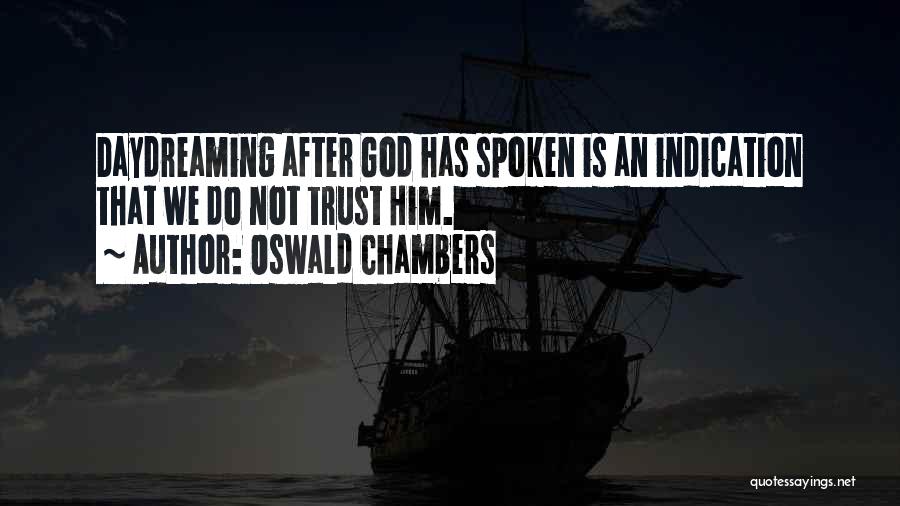 Oswald Chambers Quotes: Daydreaming After God Has Spoken Is An Indication That We Do Not Trust Him.