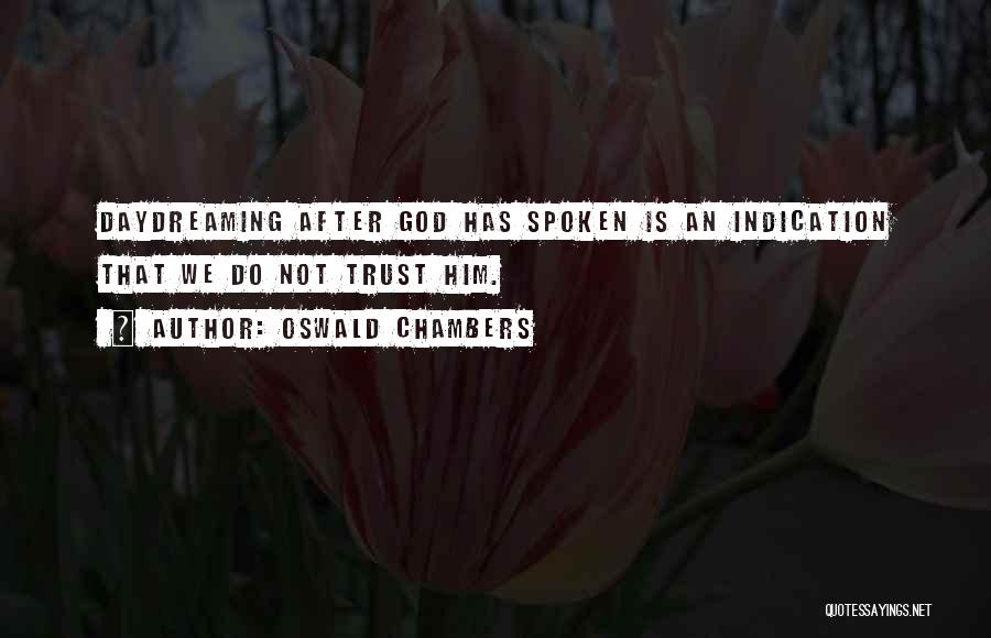 Oswald Chambers Quotes: Daydreaming After God Has Spoken Is An Indication That We Do Not Trust Him.