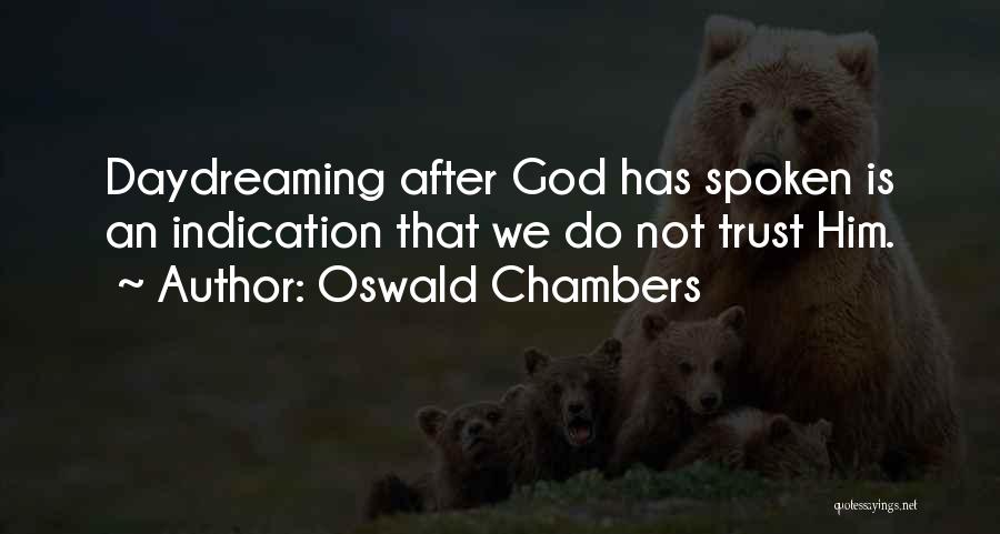 Oswald Chambers Quotes: Daydreaming After God Has Spoken Is An Indication That We Do Not Trust Him.