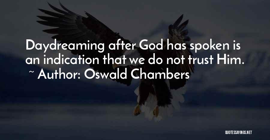 Oswald Chambers Quotes: Daydreaming After God Has Spoken Is An Indication That We Do Not Trust Him.