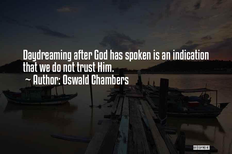 Oswald Chambers Quotes: Daydreaming After God Has Spoken Is An Indication That We Do Not Trust Him.
