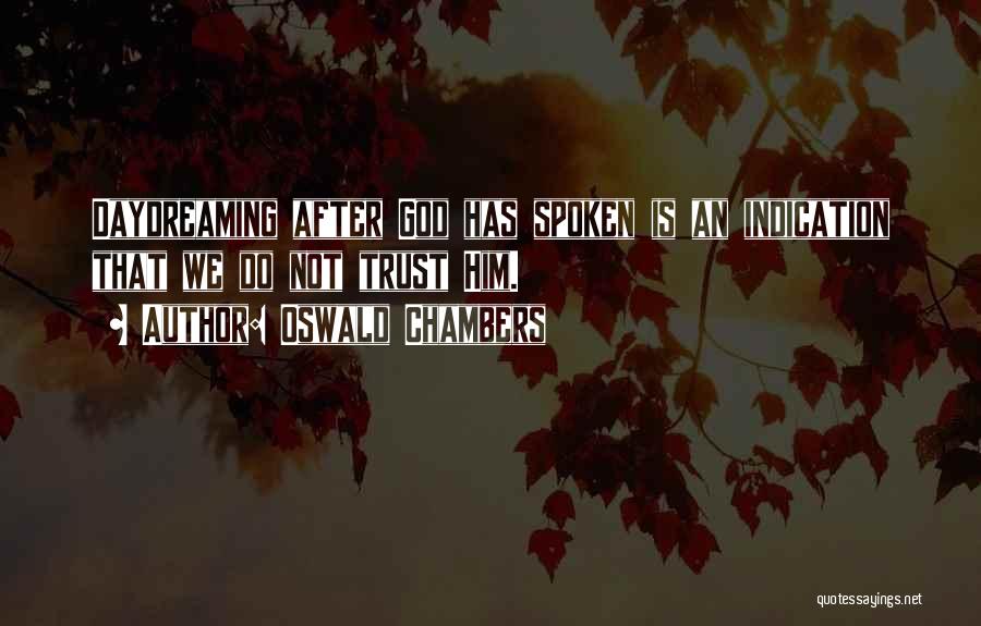Oswald Chambers Quotes: Daydreaming After God Has Spoken Is An Indication That We Do Not Trust Him.