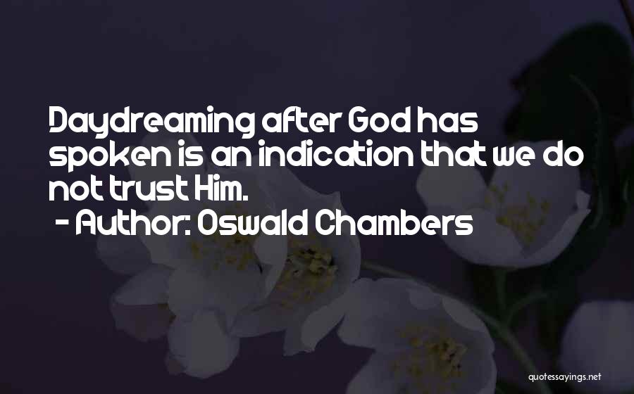 Oswald Chambers Quotes: Daydreaming After God Has Spoken Is An Indication That We Do Not Trust Him.