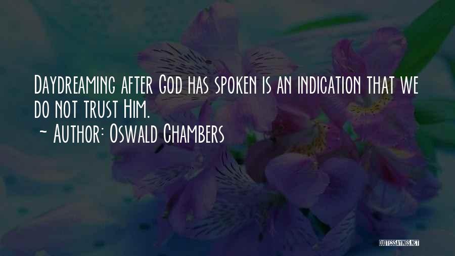Oswald Chambers Quotes: Daydreaming After God Has Spoken Is An Indication That We Do Not Trust Him.