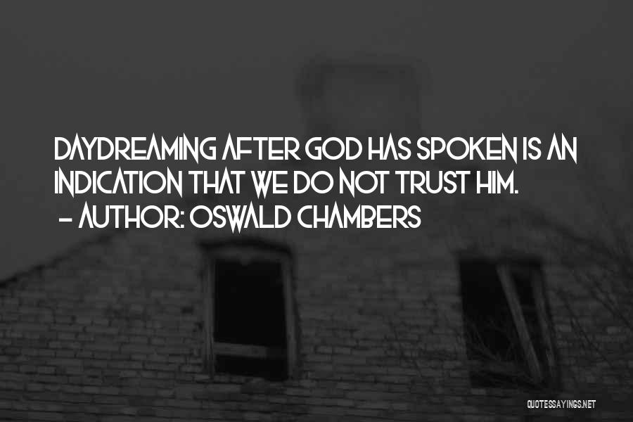 Oswald Chambers Quotes: Daydreaming After God Has Spoken Is An Indication That We Do Not Trust Him.