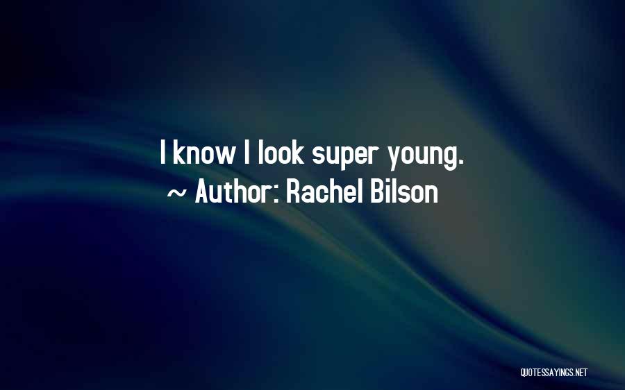 Rachel Bilson Quotes: I Know I Look Super Young.