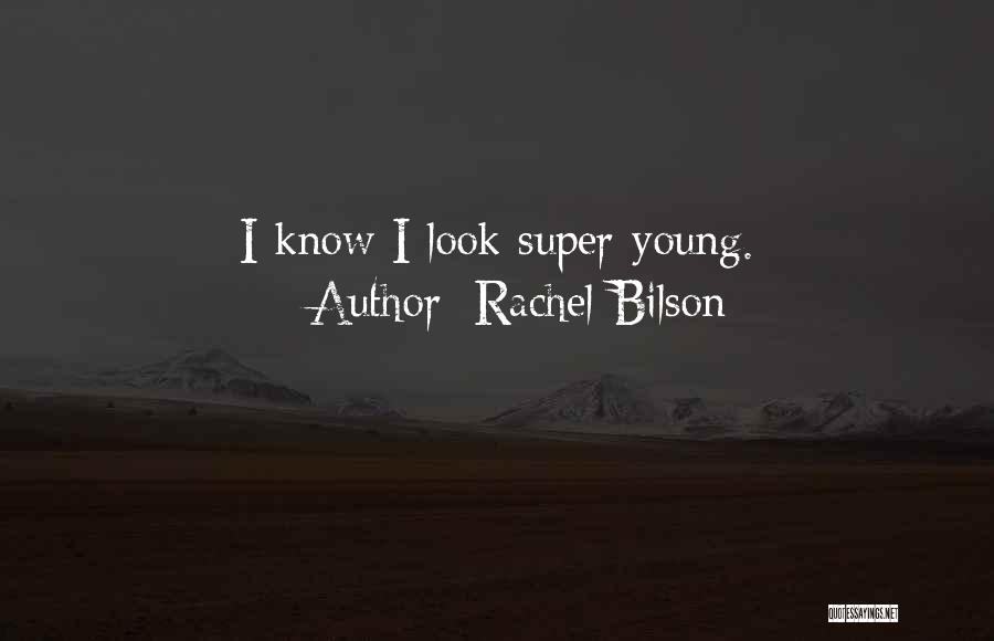 Rachel Bilson Quotes: I Know I Look Super Young.
