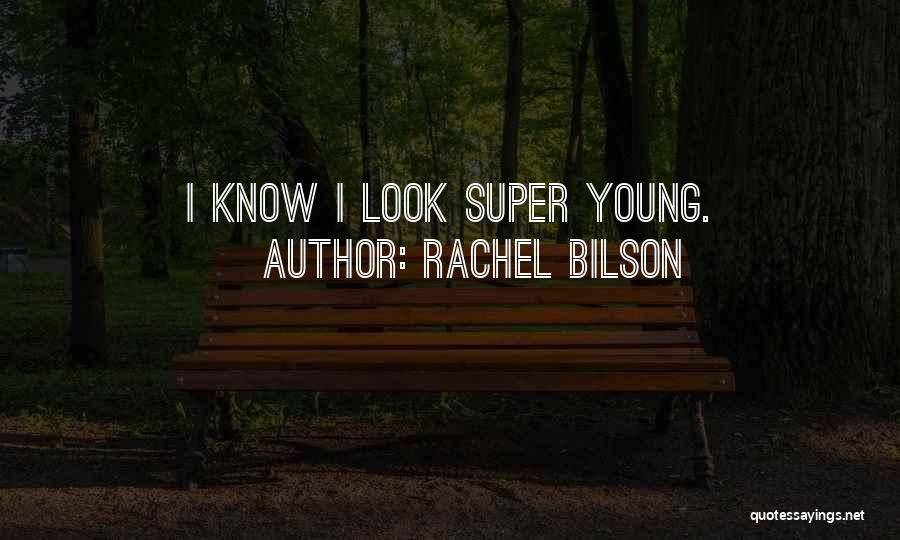 Rachel Bilson Quotes: I Know I Look Super Young.