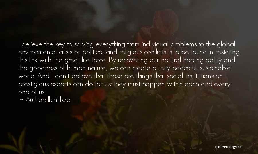 Ilchi Lee Quotes: I Believe The Key To Solving Everything From Individual Problems To The Global Environmental Crisis Or Political And Religious Conflicts