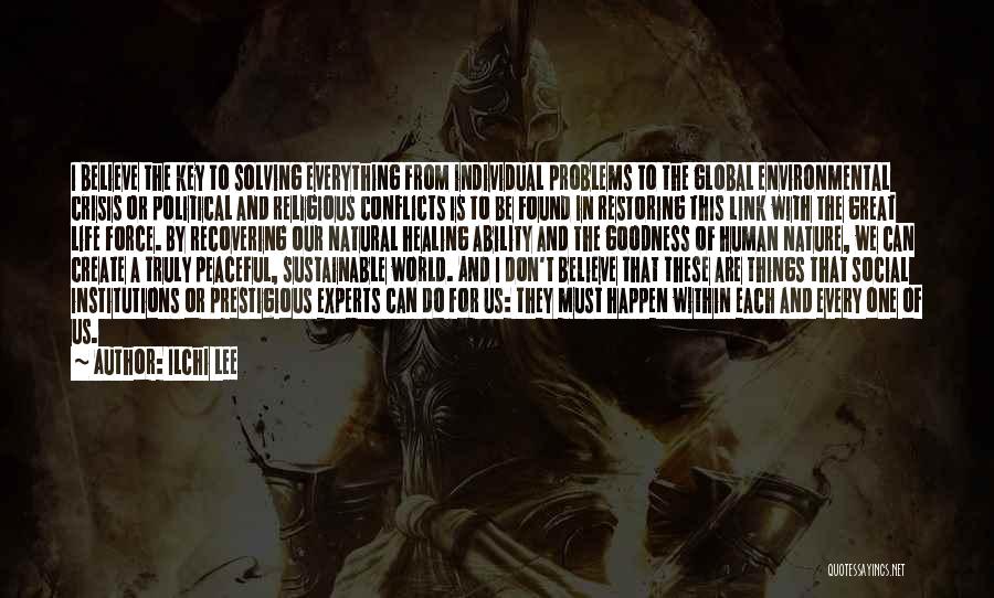 Ilchi Lee Quotes: I Believe The Key To Solving Everything From Individual Problems To The Global Environmental Crisis Or Political And Religious Conflicts