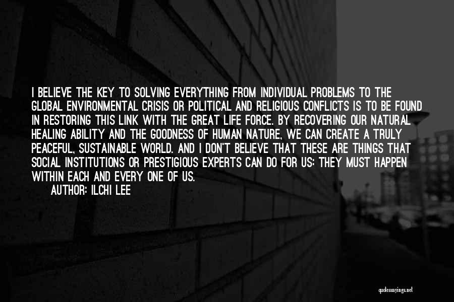 Ilchi Lee Quotes: I Believe The Key To Solving Everything From Individual Problems To The Global Environmental Crisis Or Political And Religious Conflicts