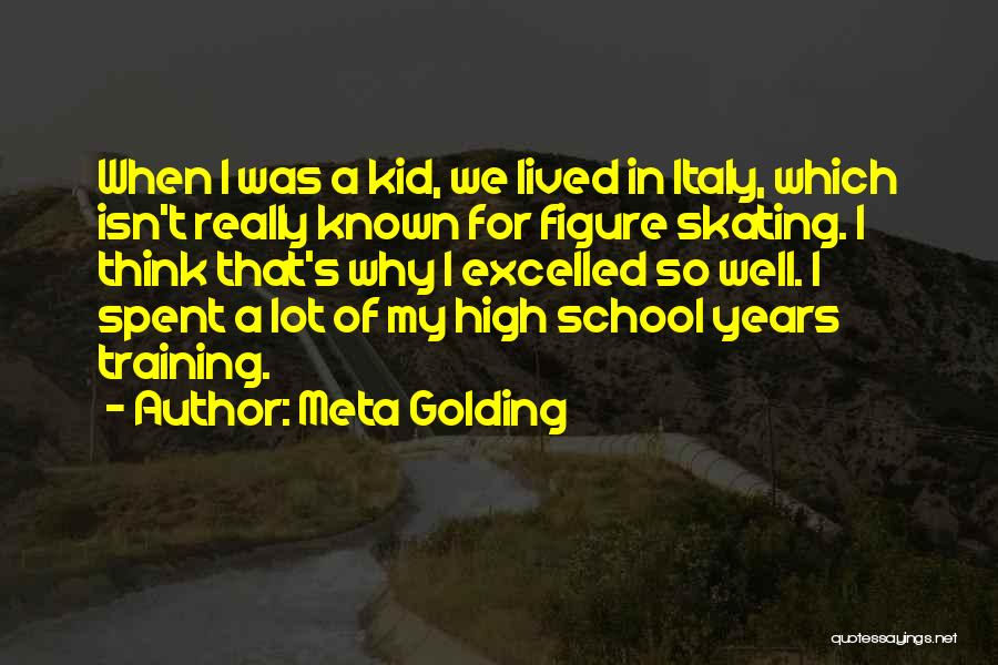 Meta Golding Quotes: When I Was A Kid, We Lived In Italy, Which Isn't Really Known For Figure Skating. I Think That's Why