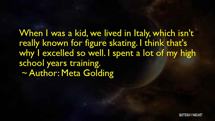 Meta Golding Quotes: When I Was A Kid, We Lived In Italy, Which Isn't Really Known For Figure Skating. I Think That's Why