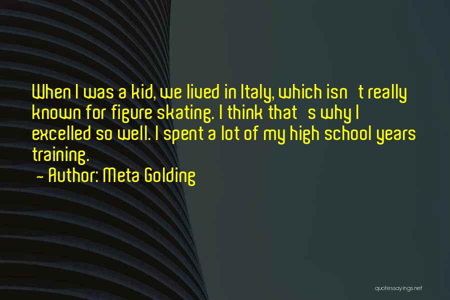 Meta Golding Quotes: When I Was A Kid, We Lived In Italy, Which Isn't Really Known For Figure Skating. I Think That's Why