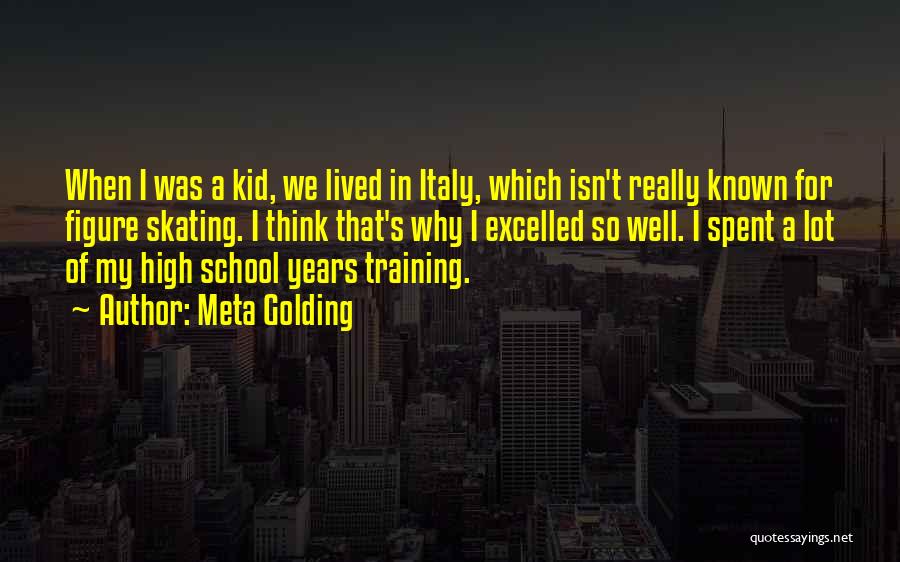 Meta Golding Quotes: When I Was A Kid, We Lived In Italy, Which Isn't Really Known For Figure Skating. I Think That's Why