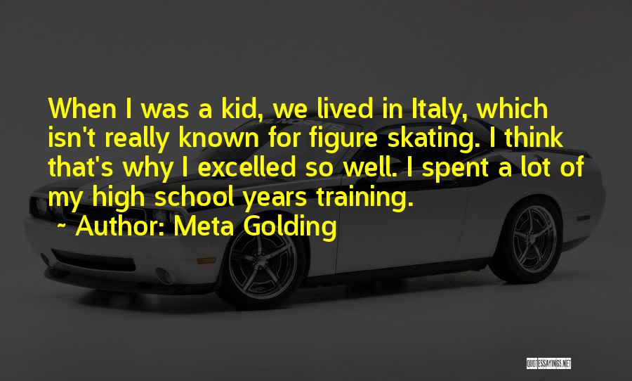 Meta Golding Quotes: When I Was A Kid, We Lived In Italy, Which Isn't Really Known For Figure Skating. I Think That's Why