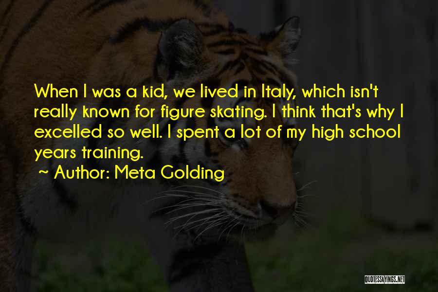 Meta Golding Quotes: When I Was A Kid, We Lived In Italy, Which Isn't Really Known For Figure Skating. I Think That's Why