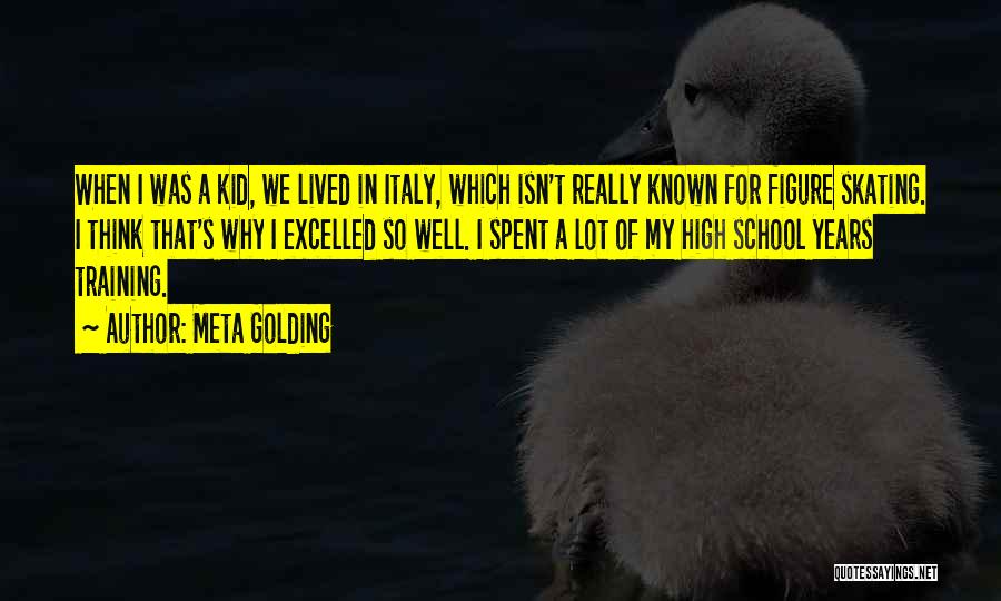 Meta Golding Quotes: When I Was A Kid, We Lived In Italy, Which Isn't Really Known For Figure Skating. I Think That's Why