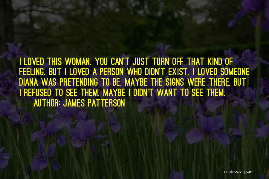 James Patterson Quotes: I Loved This Woman. You Can't Just Turn Off That Kind Of Feeling. But I Loved A Person Who Didn't