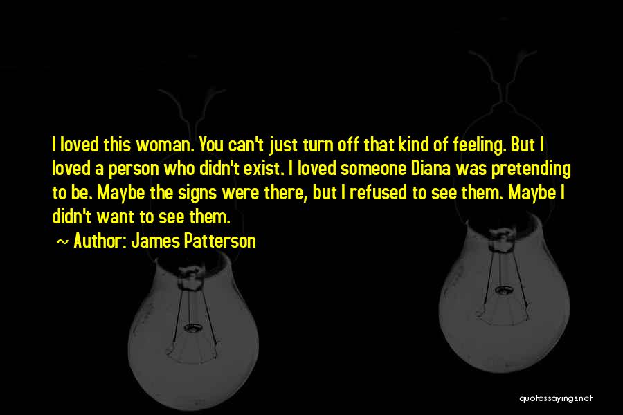 James Patterson Quotes: I Loved This Woman. You Can't Just Turn Off That Kind Of Feeling. But I Loved A Person Who Didn't