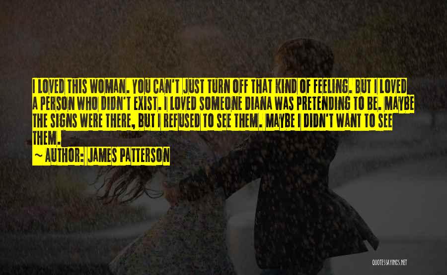 James Patterson Quotes: I Loved This Woman. You Can't Just Turn Off That Kind Of Feeling. But I Loved A Person Who Didn't