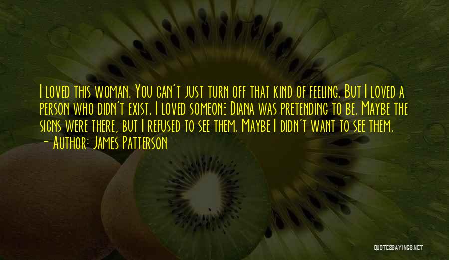 James Patterson Quotes: I Loved This Woman. You Can't Just Turn Off That Kind Of Feeling. But I Loved A Person Who Didn't