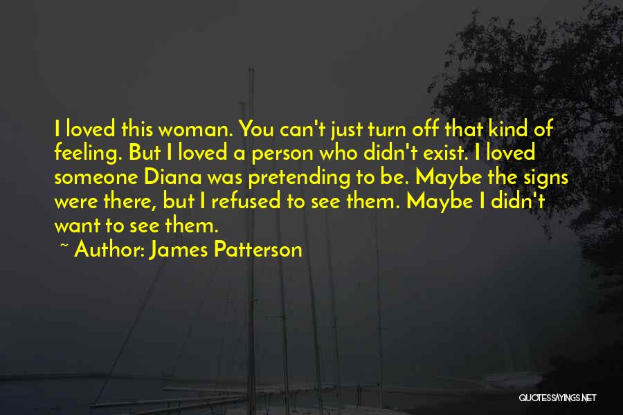 James Patterson Quotes: I Loved This Woman. You Can't Just Turn Off That Kind Of Feeling. But I Loved A Person Who Didn't