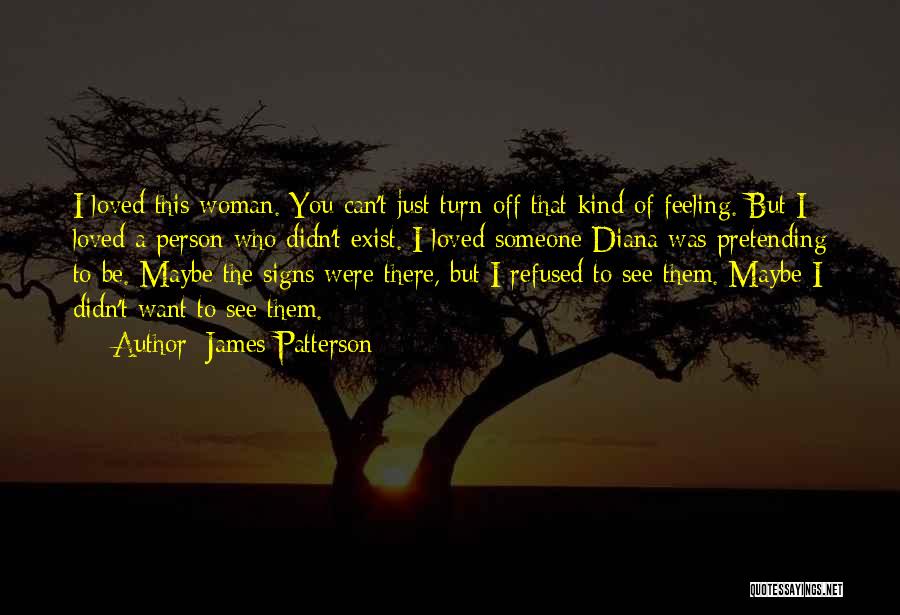 James Patterson Quotes: I Loved This Woman. You Can't Just Turn Off That Kind Of Feeling. But I Loved A Person Who Didn't