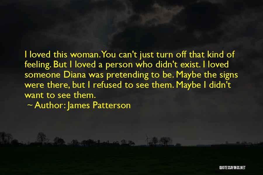 James Patterson Quotes: I Loved This Woman. You Can't Just Turn Off That Kind Of Feeling. But I Loved A Person Who Didn't