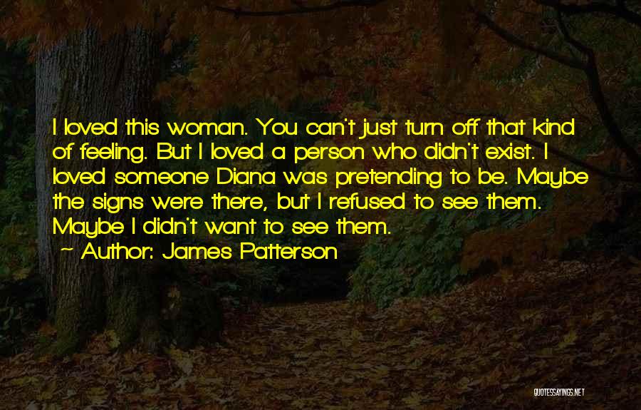 James Patterson Quotes: I Loved This Woman. You Can't Just Turn Off That Kind Of Feeling. But I Loved A Person Who Didn't