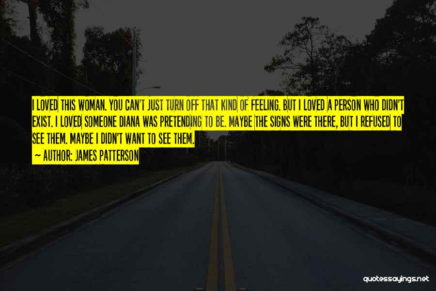 James Patterson Quotes: I Loved This Woman. You Can't Just Turn Off That Kind Of Feeling. But I Loved A Person Who Didn't