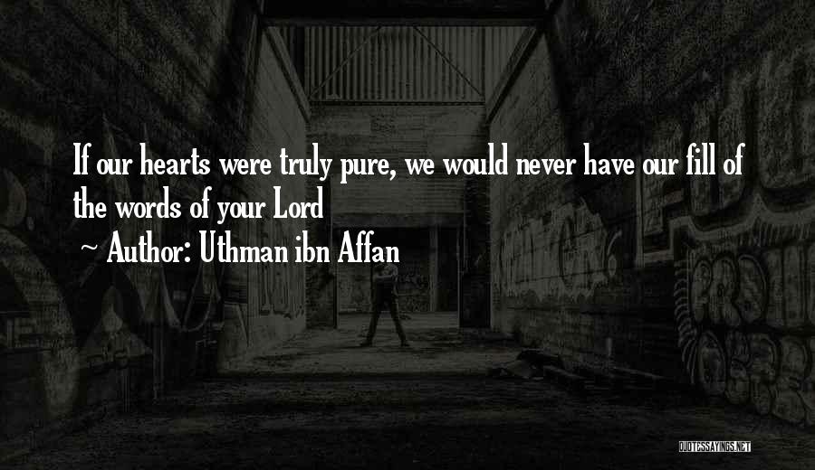 Uthman Ibn Affan Quotes: If Our Hearts Were Truly Pure, We Would Never Have Our Fill Of The Words Of Your Lord