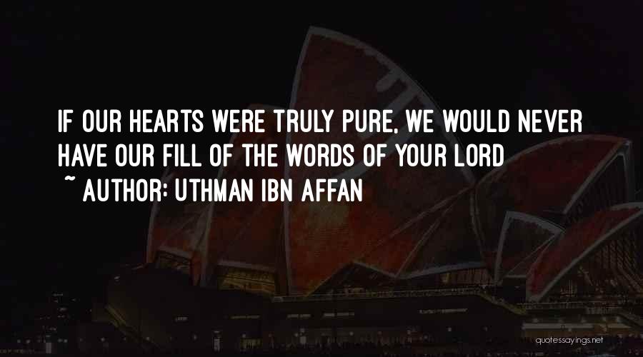 Uthman Ibn Affan Quotes: If Our Hearts Were Truly Pure, We Would Never Have Our Fill Of The Words Of Your Lord