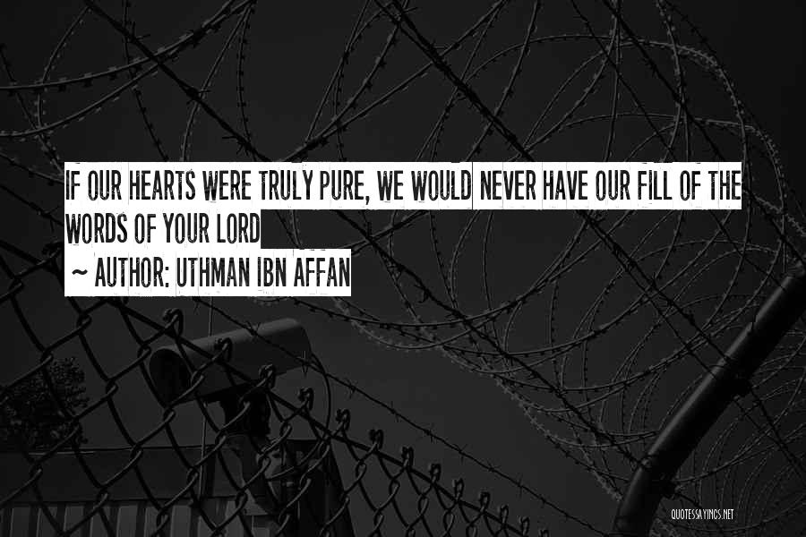 Uthman Ibn Affan Quotes: If Our Hearts Were Truly Pure, We Would Never Have Our Fill Of The Words Of Your Lord