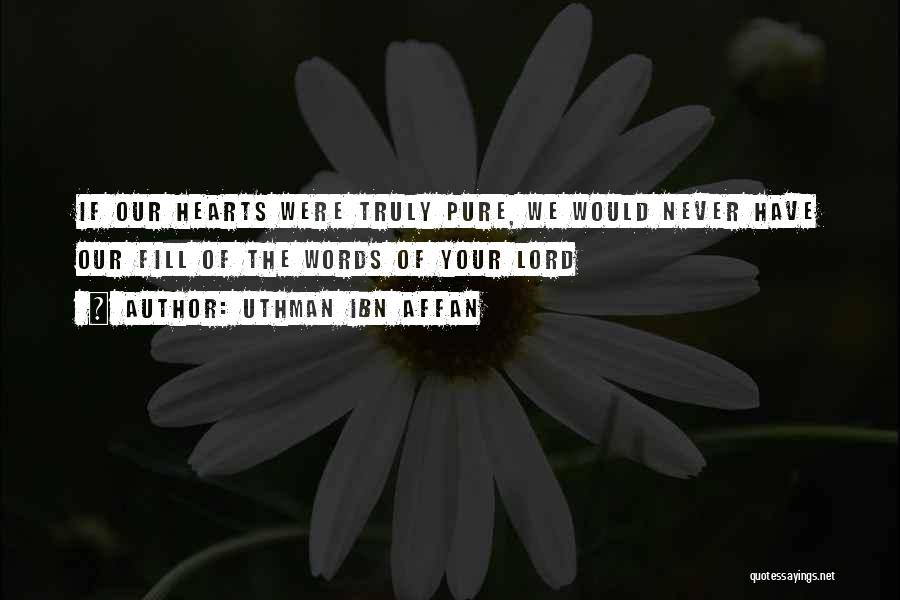Uthman Ibn Affan Quotes: If Our Hearts Were Truly Pure, We Would Never Have Our Fill Of The Words Of Your Lord