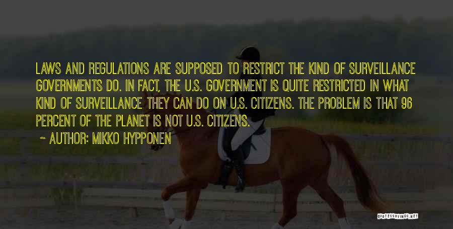 Mikko Hypponen Quotes: Laws And Regulations Are Supposed To Restrict The Kind Of Surveillance Governments Do. In Fact, The U.s. Government Is Quite