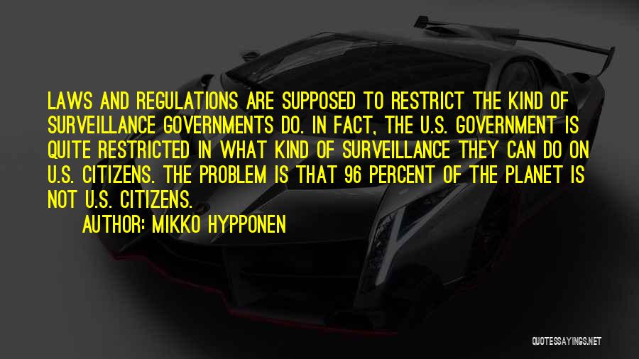 Mikko Hypponen Quotes: Laws And Regulations Are Supposed To Restrict The Kind Of Surveillance Governments Do. In Fact, The U.s. Government Is Quite