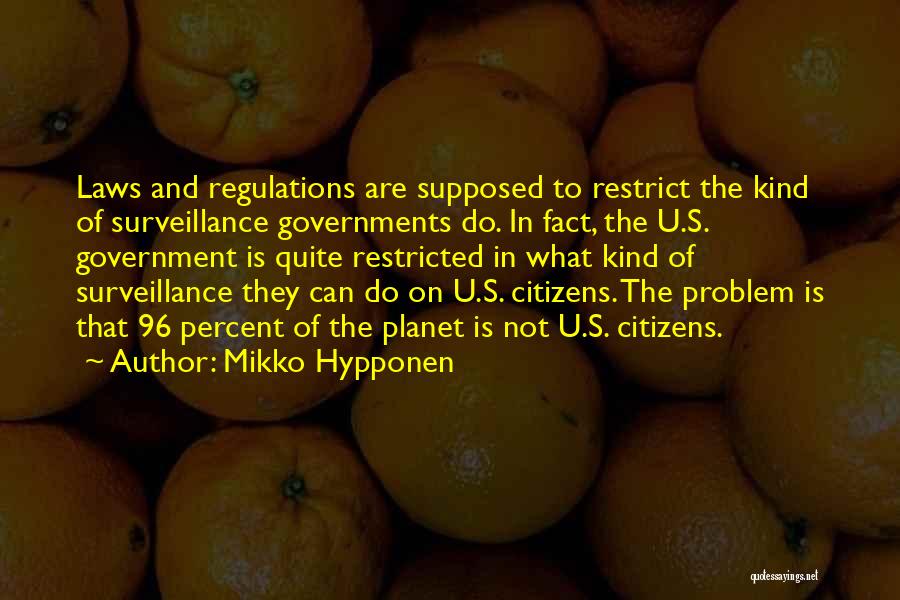 Mikko Hypponen Quotes: Laws And Regulations Are Supposed To Restrict The Kind Of Surveillance Governments Do. In Fact, The U.s. Government Is Quite