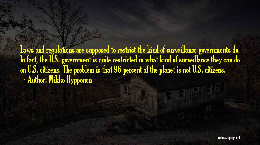 Mikko Hypponen Quotes: Laws And Regulations Are Supposed To Restrict The Kind Of Surveillance Governments Do. In Fact, The U.s. Government Is Quite