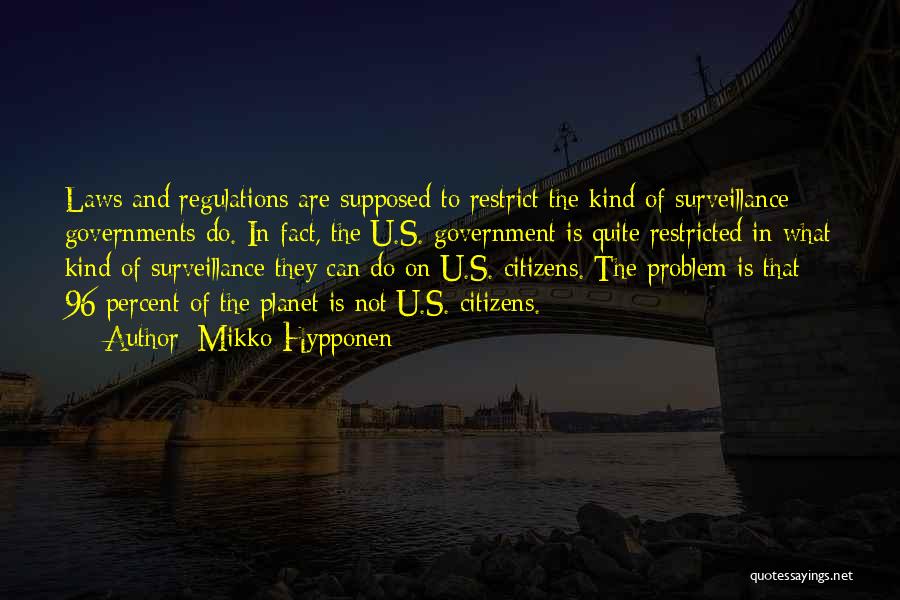 Mikko Hypponen Quotes: Laws And Regulations Are Supposed To Restrict The Kind Of Surveillance Governments Do. In Fact, The U.s. Government Is Quite