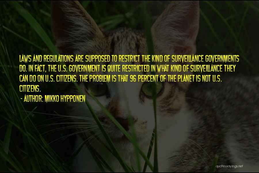 Mikko Hypponen Quotes: Laws And Regulations Are Supposed To Restrict The Kind Of Surveillance Governments Do. In Fact, The U.s. Government Is Quite