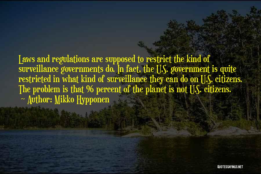 Mikko Hypponen Quotes: Laws And Regulations Are Supposed To Restrict The Kind Of Surveillance Governments Do. In Fact, The U.s. Government Is Quite